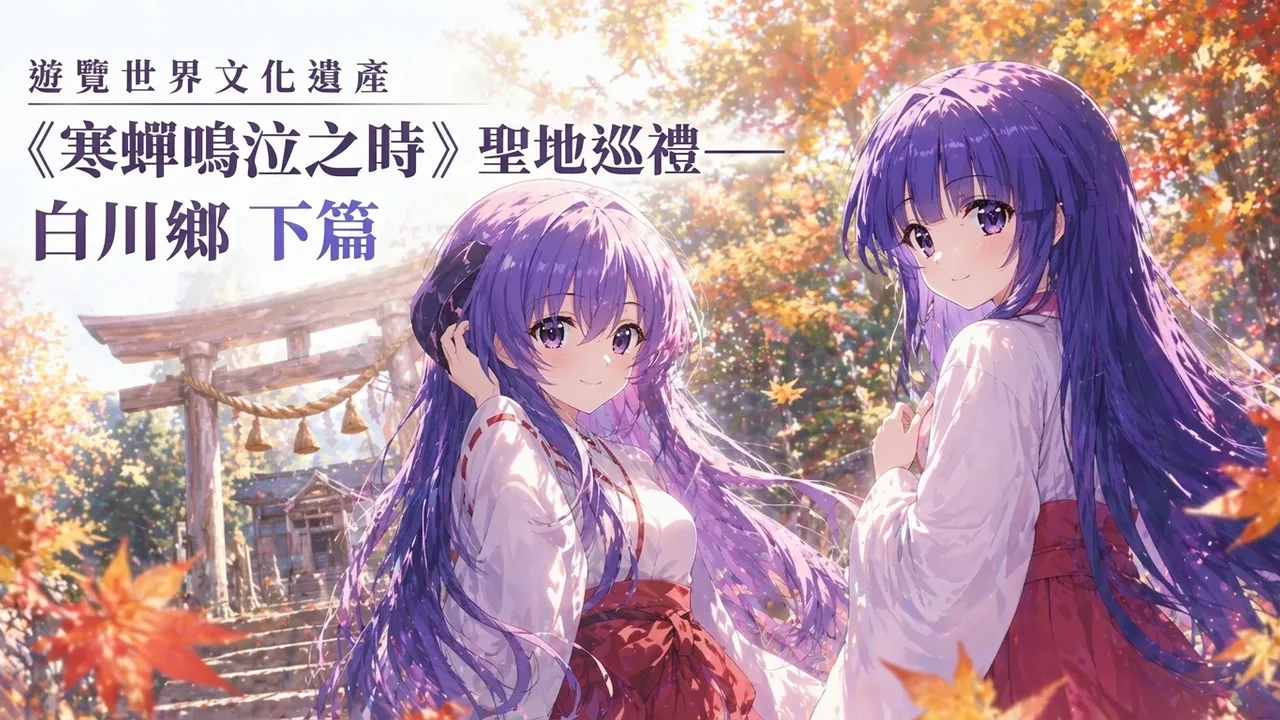 遊覽世界文化遺產 《寒蟬鳴泣之時》聖地巡禮——白川鄉 下篇