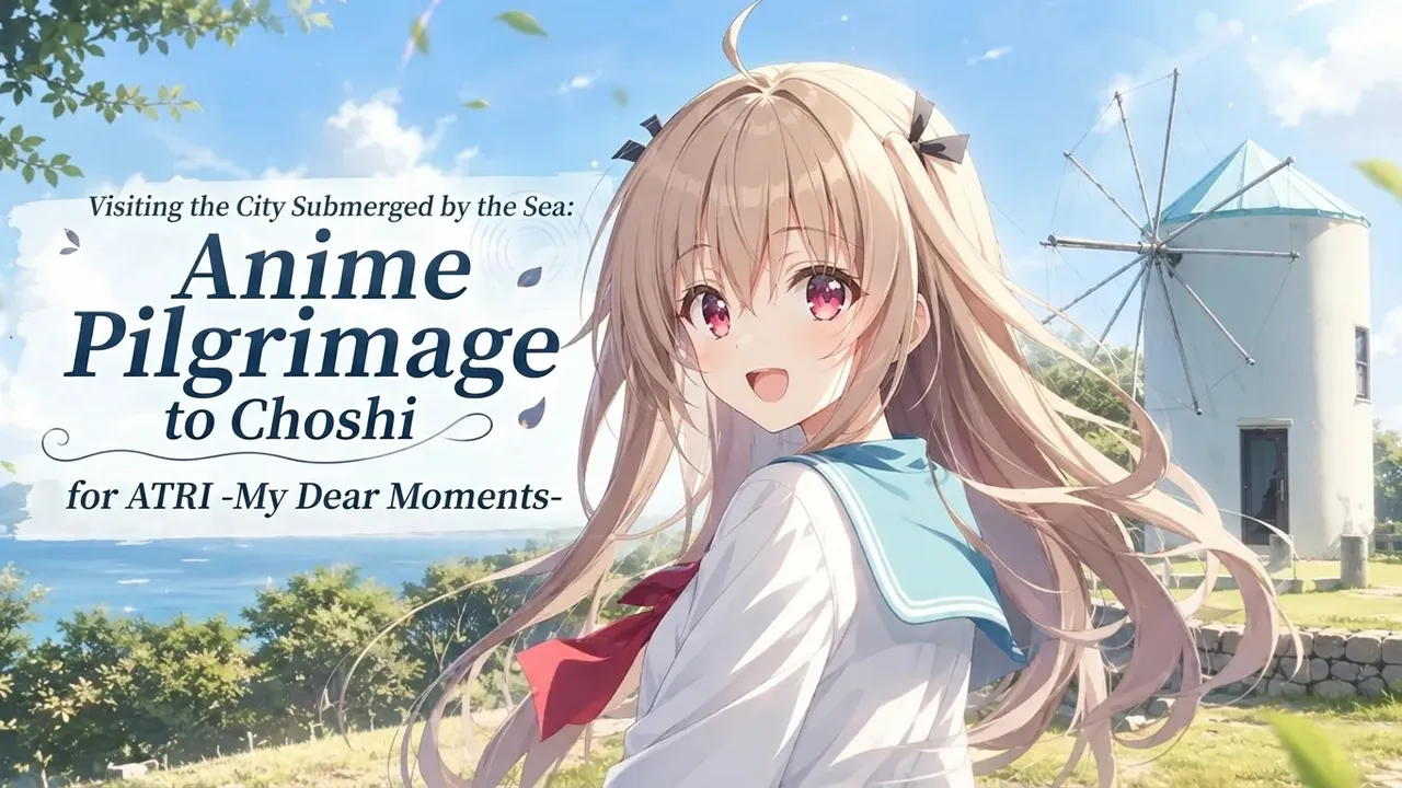 Visiting the City Submerged by the Sea: Anime Pilgrimage to Choshi for ATRI -My Dear Moments-