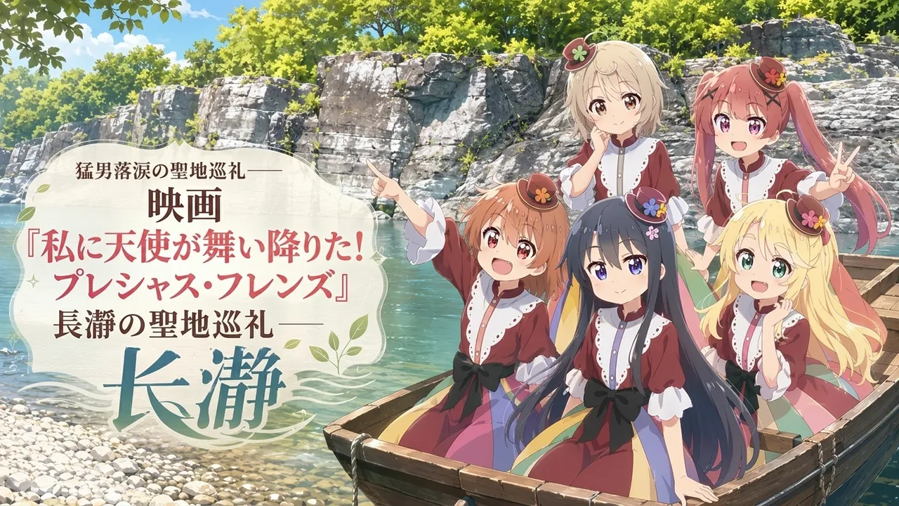 猛男落涙の聖地巡礼——映画『私に天使が舞い降りた！プレシャス・フレンズ』長瀞の聖地巡礼